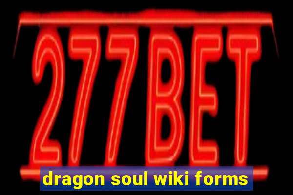 dragon soul wiki forms